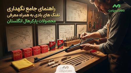 راهنمای جامع نگهداری تفنگ بادی - آموزش تمیزکاری و معرفی محصولات Parker Hale